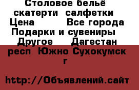 Столовое бельё, скатерти, салфетки › Цена ­ 100 - Все города Подарки и сувениры » Другое   . Дагестан респ.,Южно-Сухокумск г.